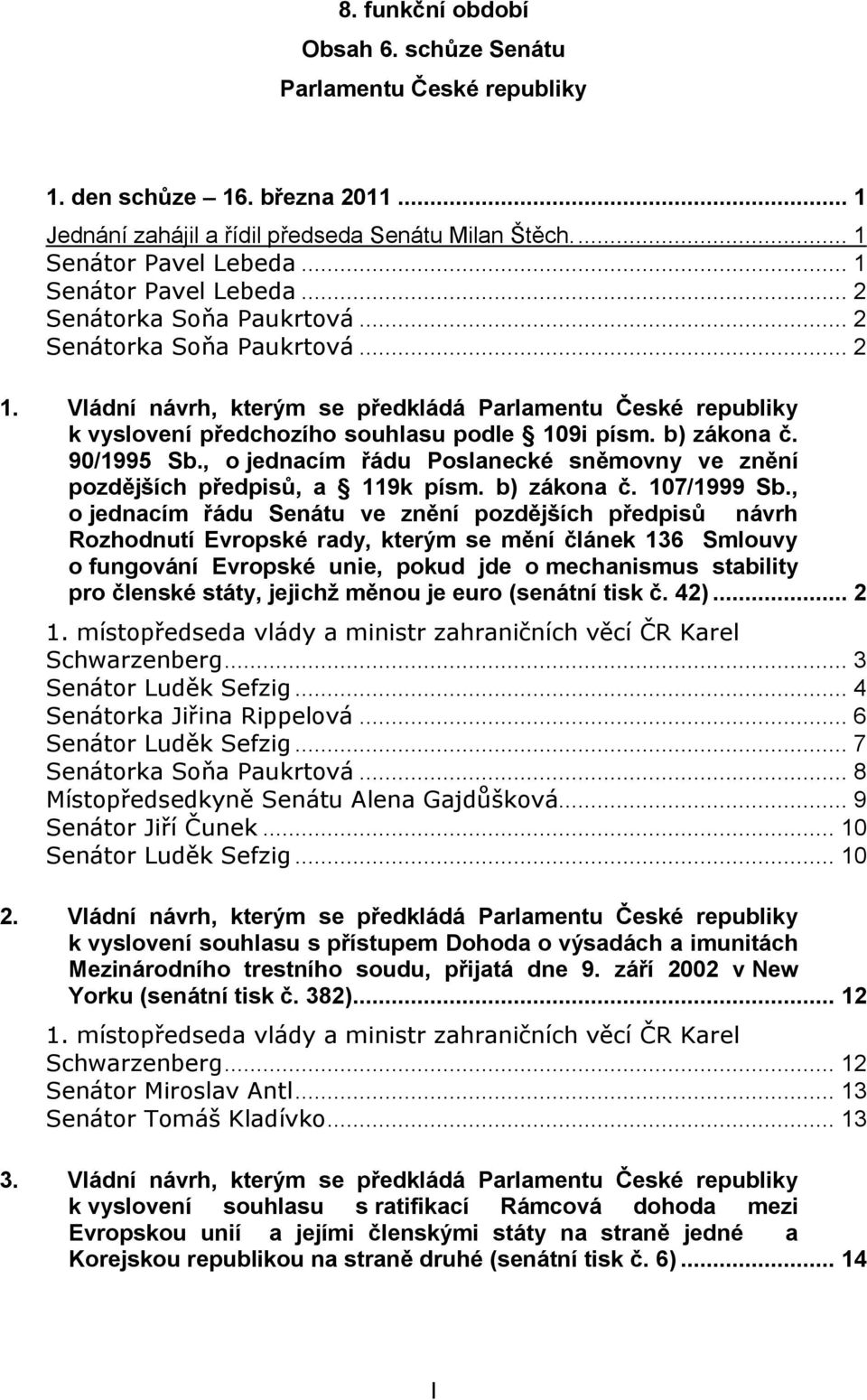Vládní návrh, kterým se předkládá Parlamentu České republiky k vyslovení předchozího souhlasu podle 109i písm. b) zákona č. 90/1995 Sb.