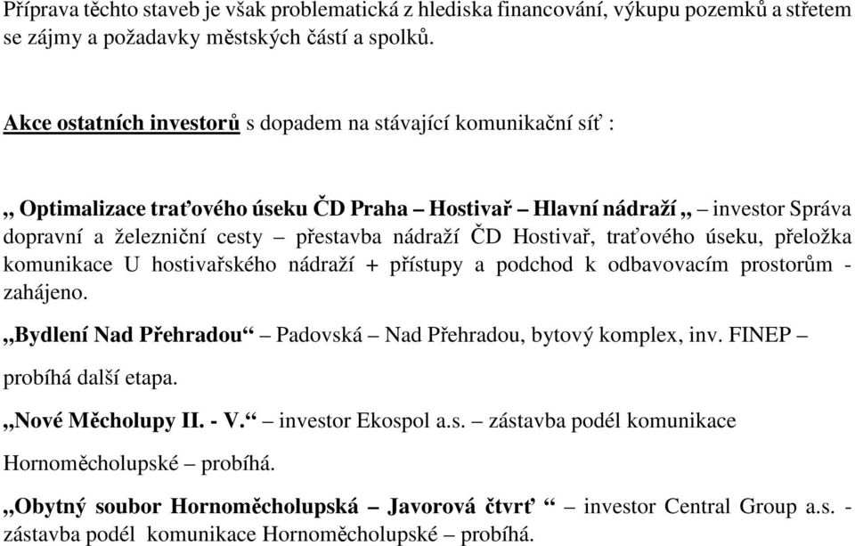 Hostivař, traťového úseku, přeložka komunikace U hostivařského nádraží + přístupy a podchod k odbavovacím prostorům - zahájeno. Bydlení Nad Přehradou Padovská Nad Přehradou, bytový komplex, inv.