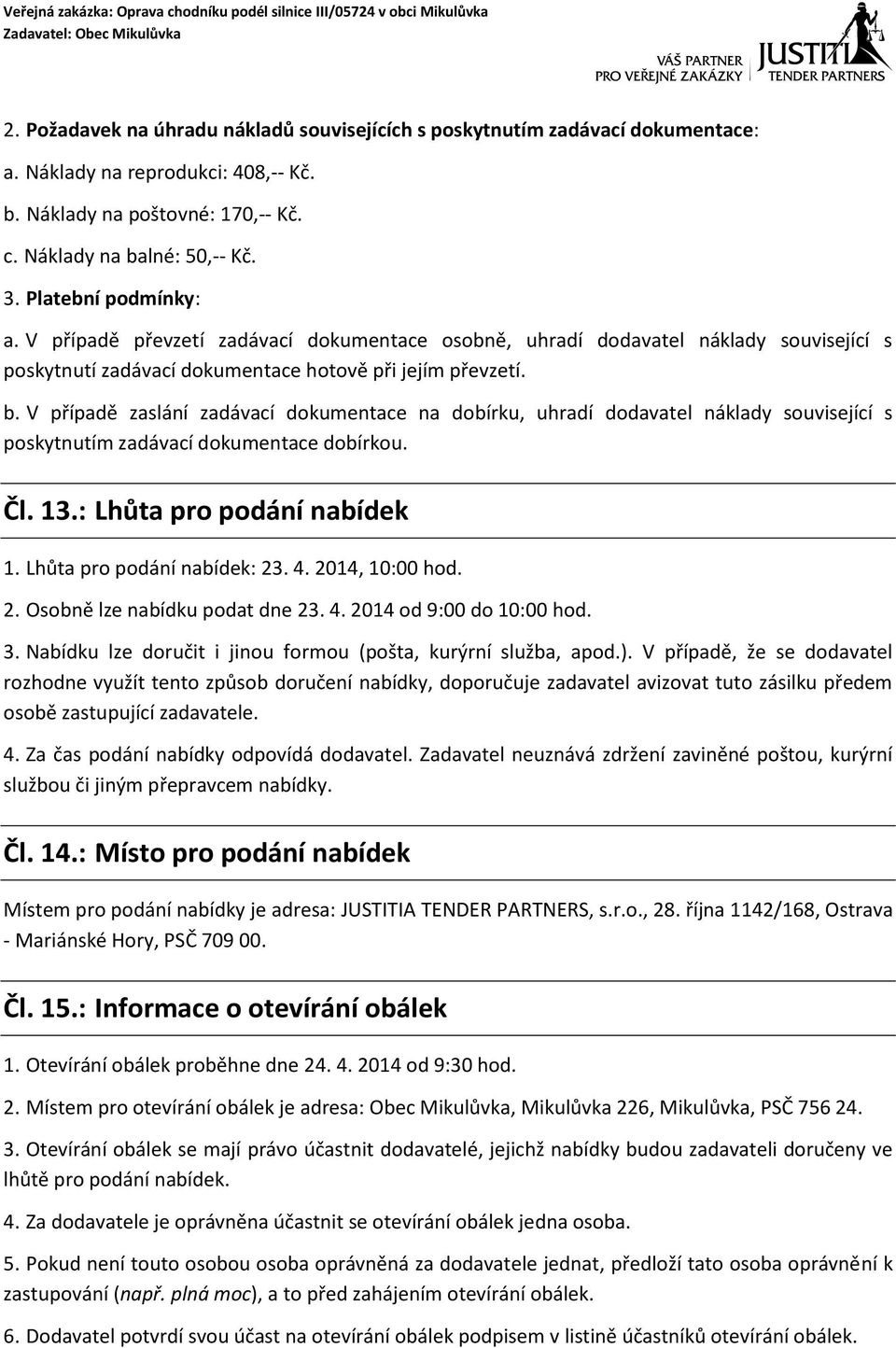 V případě zaslání zadávací dokumentace na dobírku, uhradí dodavatel náklady související s poskytnutím zadávací dokumentace dobírkou. Čl. 13.: Lhůta pro podání nabídek 1. Lhůta pro podání nabídek: 23.