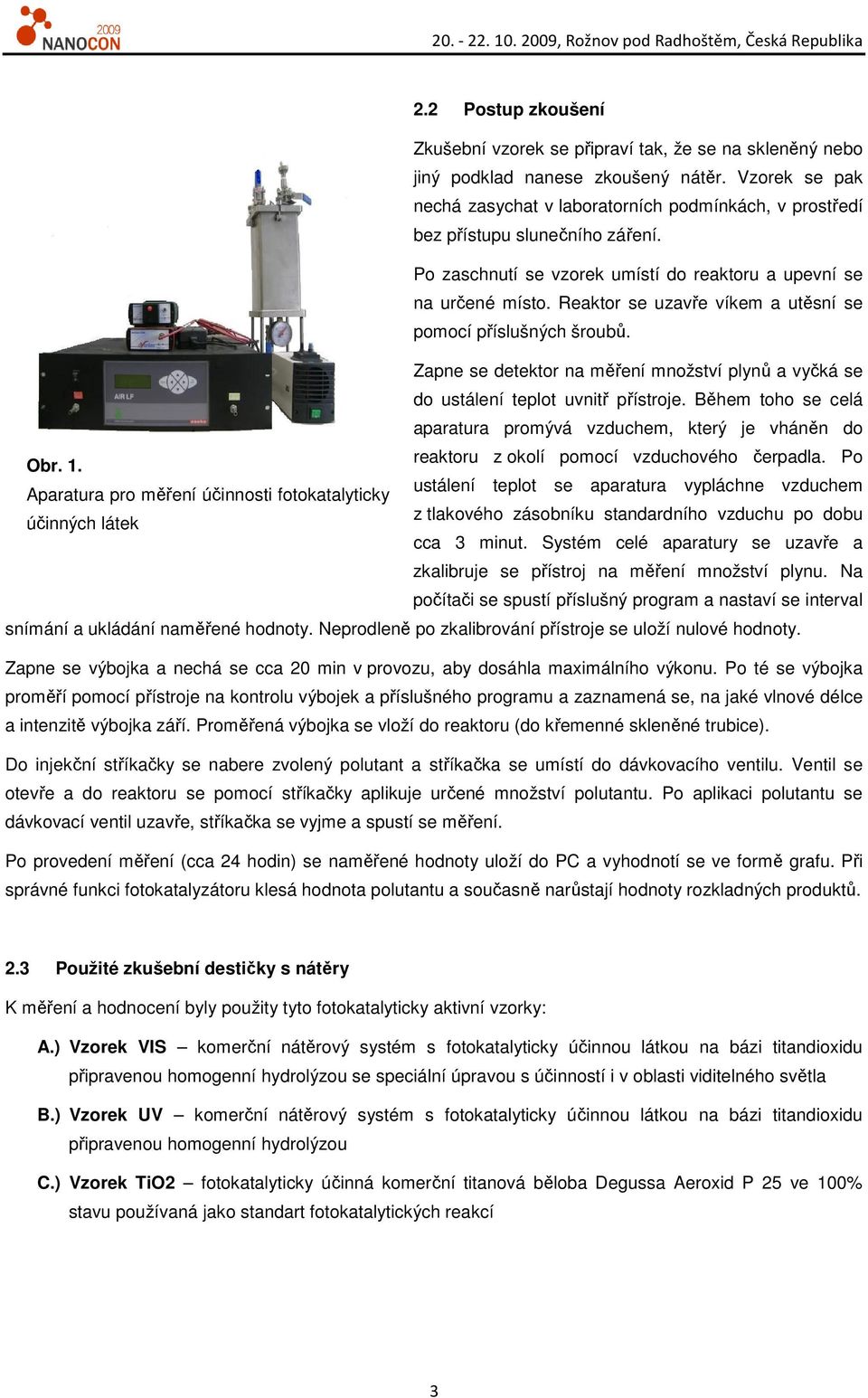 Reaktor se uzavře víkem a utěsní se pomocí příslušných šroubů. Zapne se detektor na měření množství plynů a vyčká se do ustálení teplot uvnitř přístroje.