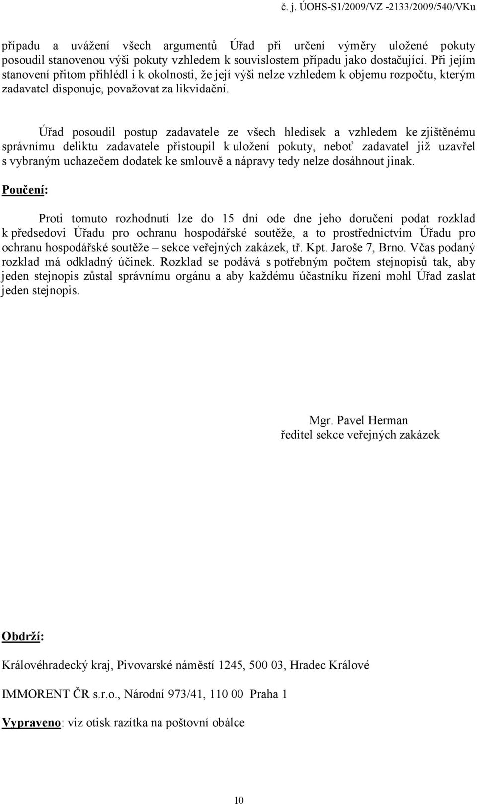 Úřad posoudil postup zadavatele ze všech hledisek a vzhledem ke zjištěnému správnímu deliktu zadavatele přistoupil k uložení pokuty, neboť zadavatel již uzavřel s vybraným uchazečem dodatek ke