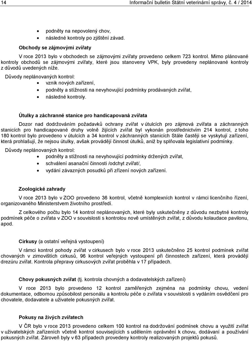 Mimo plánované kontroly obchodů se zájmovými zvířaty, které jsou stanoveny VPK, byly provedeny neplánované kontroly z důvodů uvedených níže.