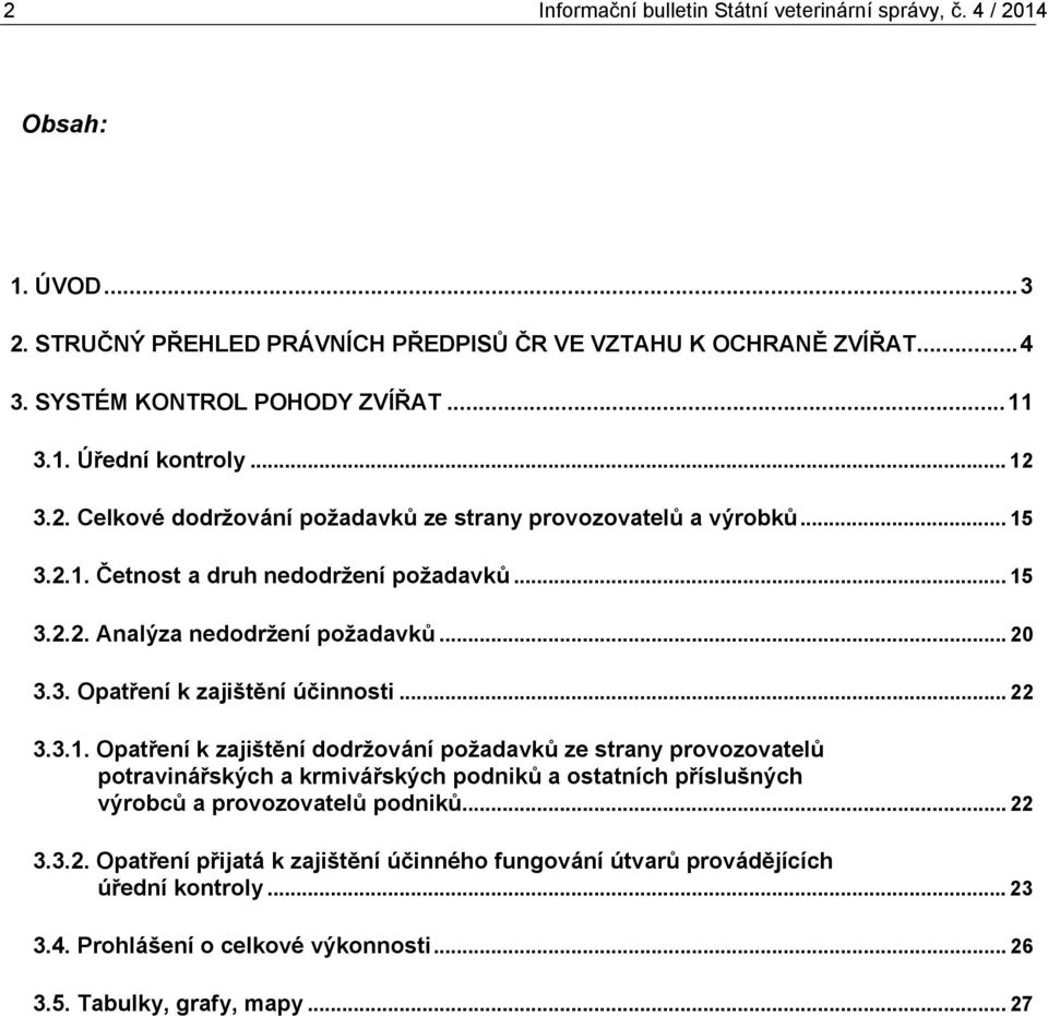 .. 22 3.3.1. Opatření k zajištění dodržování požadavků ze strany provozovatelů potravinářských a krmivářských podniků a ostatních příslušných výrobců a provozovatelů podniků... 22 3.3.2. Opatření přijatá k zajištění účinného fungování útvarů provádějících úřední kontroly.