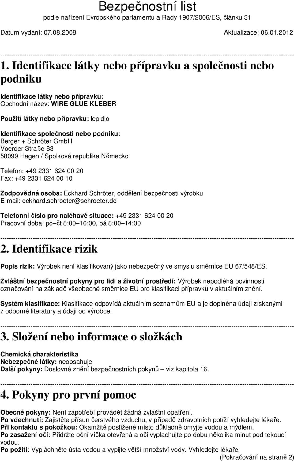 schroeter@schroeter.de Telefonní číslo pro naléhavé situace: +49 2331 624 00 20 Pracovní doba: po čt 8:00 16:00, pá 8:00 14:00 2.