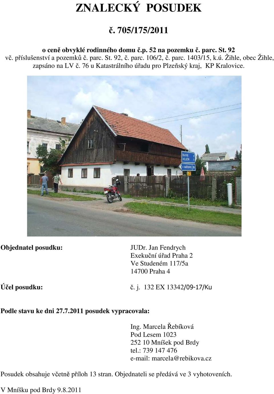 Jan Fendrych Exekuční úřad Praha 2 Ve Studeném 117/5a 14700 Praha 4 č. j. 132 EX 13342/09-17/Ku Podle stavu ke dni 27.7.2011 posudek vypracovala: Ing.