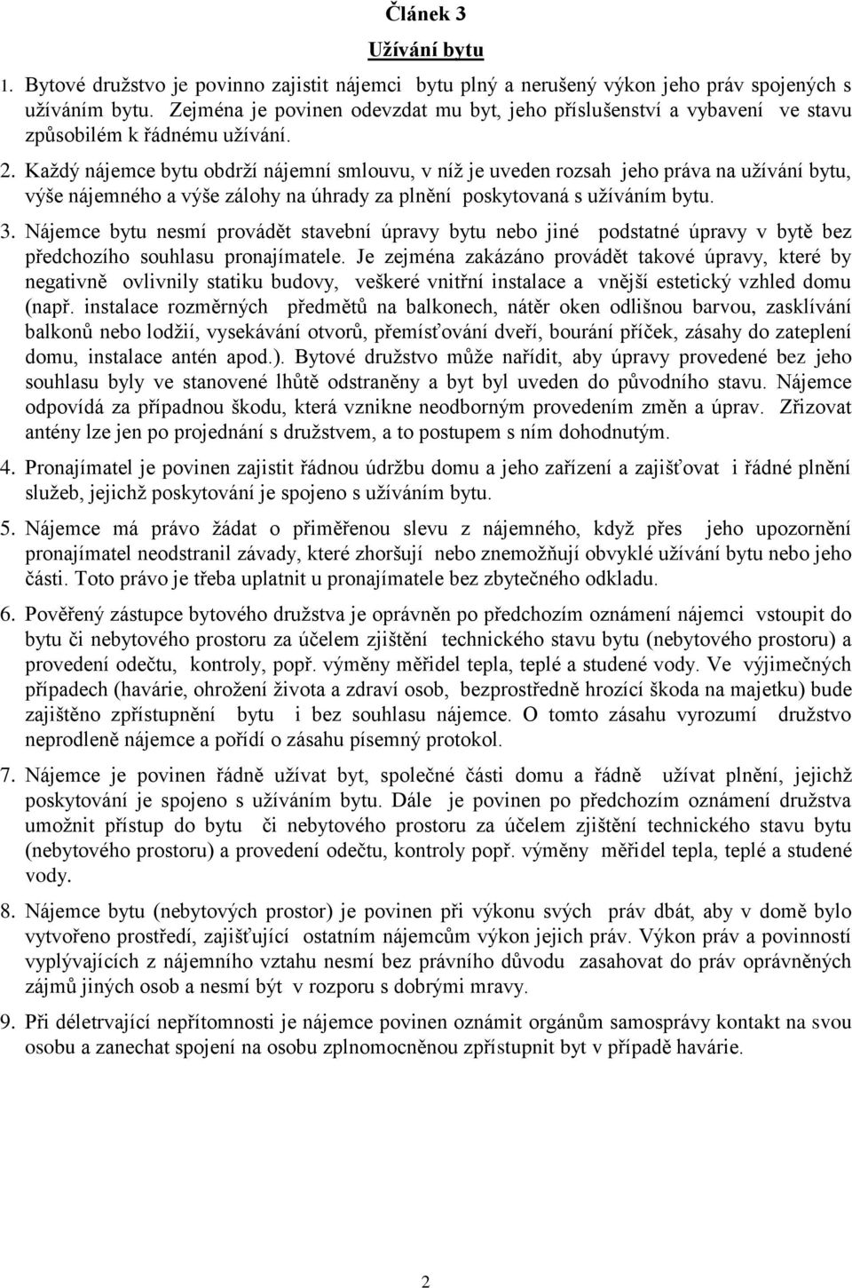 Každý nájemce bytu obdrží nájemní smlouvu, v níž je uveden rozsah jeho práva na užívání bytu, výše nájemného a výše zálohy na úhrady za plnění poskytovaná s užíváním bytu. 3.