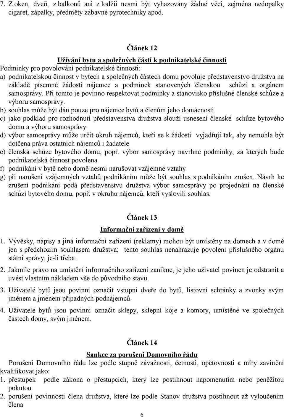 družstva na základě písemné žádosti nájemce a podmínek stanovených členskou schůzí a orgánem samosprávy.