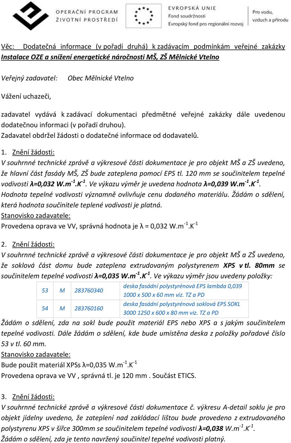 Znění žádosti: V souhrnné technické zprávě a výkresové části dokumentace je pro objekt MŠ a ZŠ uvedeno, že hlavní část fasády MŠ, ZŠ bude zateplena pomocí EPS tl.