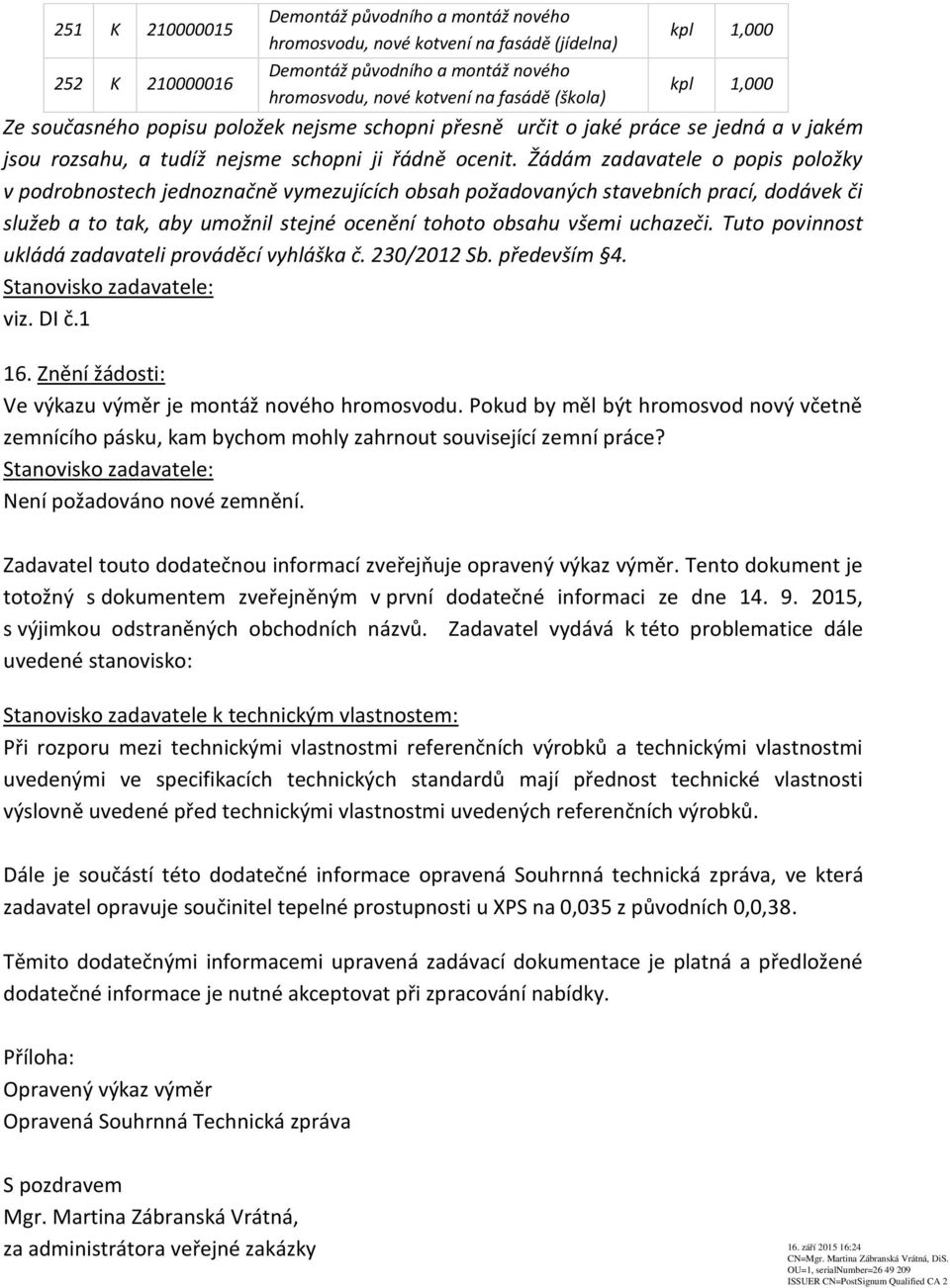 Žádám zadavatele o popis položky v podrobnostech jednoznačně vymezujících obsah požadovaných stavebních prací, dodávek či služeb a to tak, aby umožnil stejné ocenění tohoto obsahu všemi uchazeči.