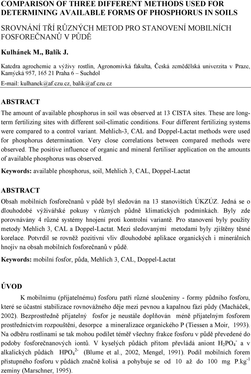cz, balik@af.czu.cz ABSTRACT The amount of available phosphorus in soil was observed at 13 CISTA sites. These are longterm fertilizing sites with different soil-climatic conditions.