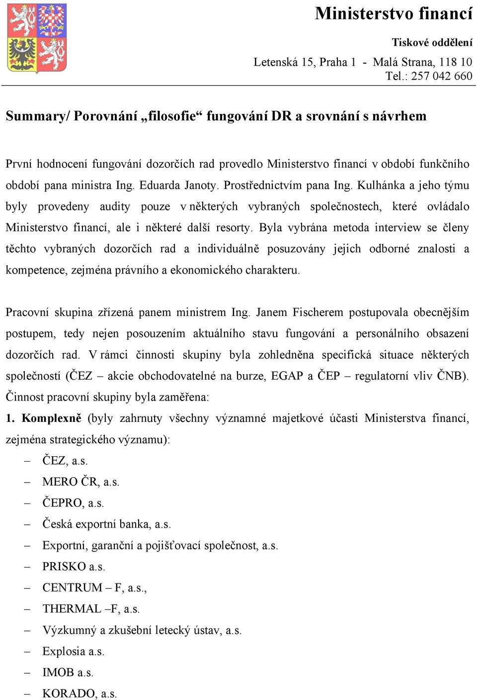 Eduarda Janoty. Prostřednictvím pana Ing. Kulhánka a jeho týmu byly provedeny audity pouze v některých vybraných společnostech, které ovládalo Ministerstvo financí, ale i některé další resorty.