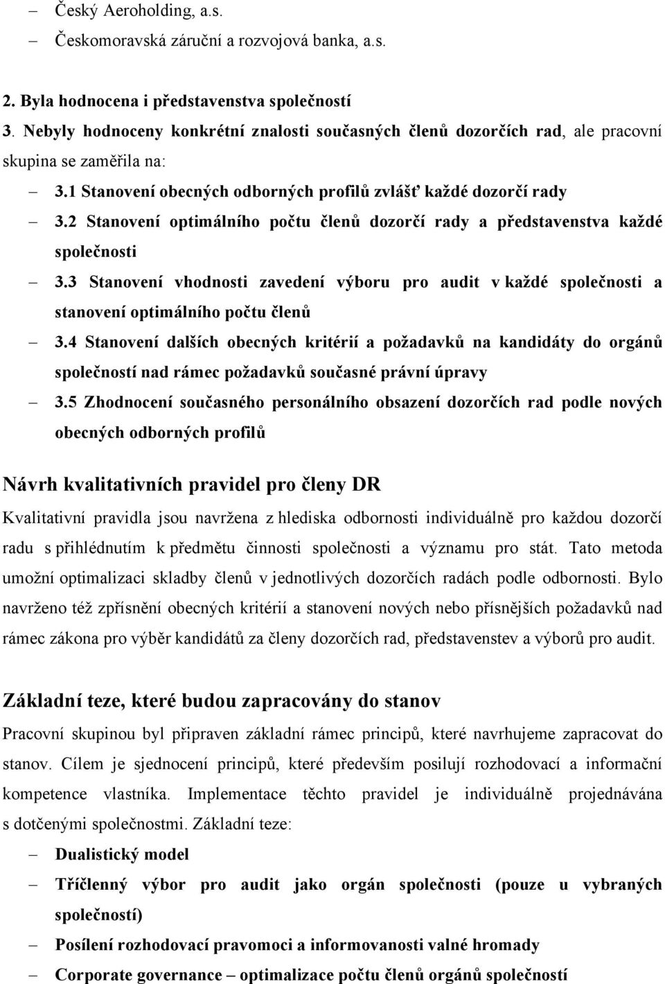 2 Stanovení optimálního počtu členů dozorčí rady a představenstva každé společnosti 3.3 Stanovení vhodnosti zavedení výboru pro audit v každé společnosti a stanovení optimálního počtu členů 3.