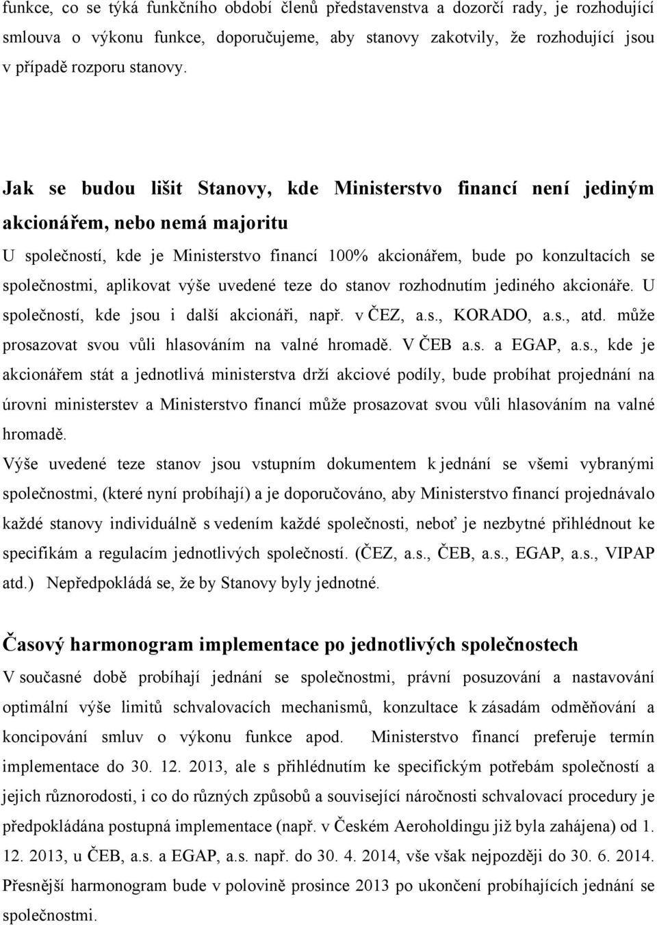 aplikovat výše uvedené teze do stanov rozhodnutím jediného akcionáře. U společností, kde jsou i další akcionáři, např. v ČEZ, a.s., KORADO, a.s., atd.