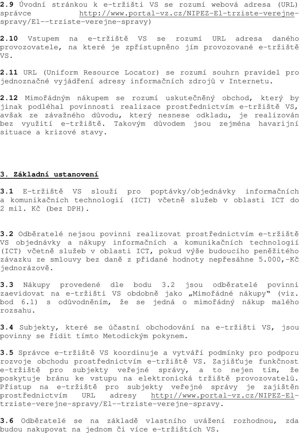 11 URL (Uniform Resource Locator) se rozumí souhrn pravidel pro jednoznačné vyjádření adresy informačních zdrojů v Internetu. 2.