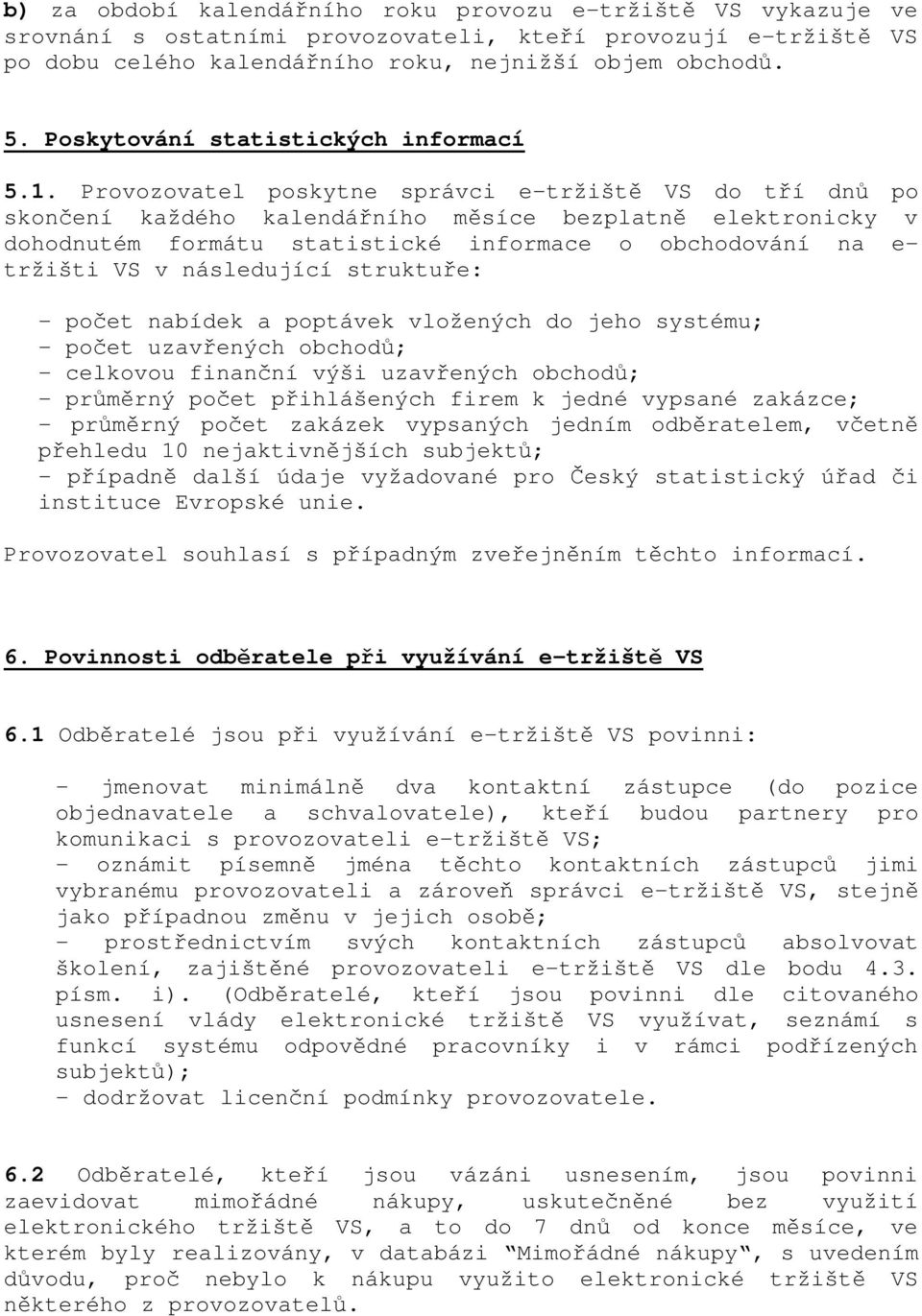 Provozovatel poskytne správci e-tržiště VS do tří dnů po skončení každého kalendářního měsíce bezplatně elektronicky v dohodnutém formátu statistické informace o obchodování na e- tržišti VS v