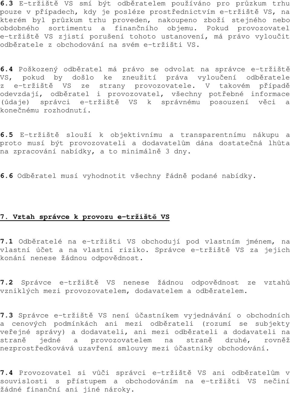 4 Poškozený odběratel má právo se odvolat na správce e-tržiště VS, pokud by došlo ke zneužití práva vyloučení odběratele z e-tržiště VS ze strany provozovatele.