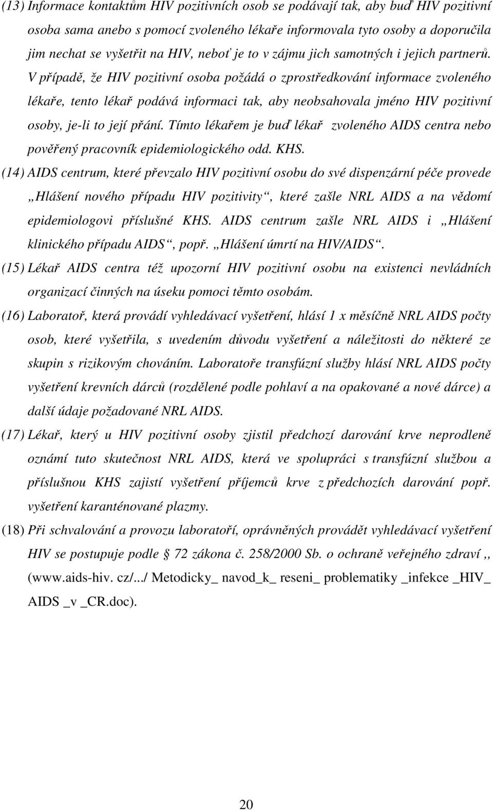 V případě, že HIV pozitivní osoba požádá o zprostředkování informace zvoleného lékaře, tento lékař podává informaci tak, aby neobsahovala jméno HIV pozitivní osoby, je-li to její přání.