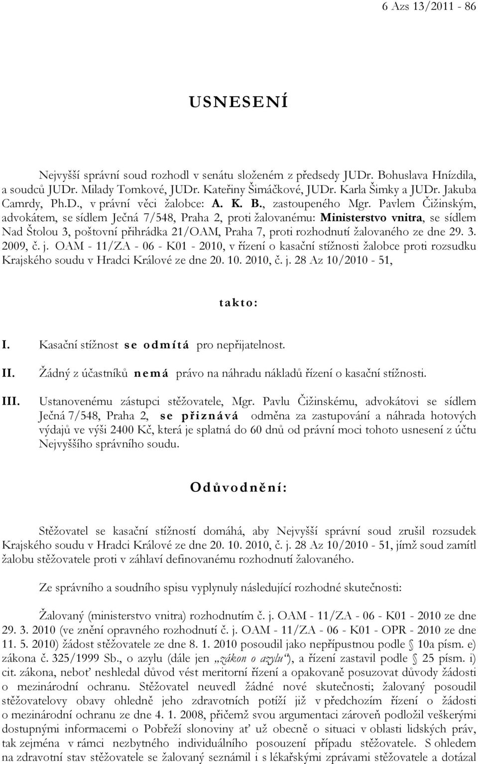 Pavlem Čižinským, advokátem, se sídlem Ječná 7/548, Praha 2, proti žalovanému: Ministerstvo vnitra, se sídlem Nad Štolou 3, poštovní přihrádka 21/OAM, Praha 7, proti rozhodnutí žalovaného ze dne 29.