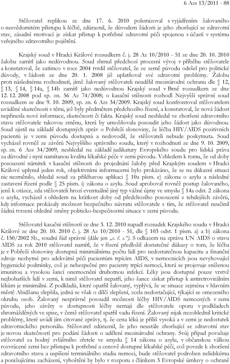 péči spojenou s účastí v systému veřejného zdravotního pojištění. Krajský soud v Hradci Králové rozsudkem č. j. 28 Az 10/2010-51 ze dne 20. 10. 2010 žalobu zamítl jako nedůvodnou.