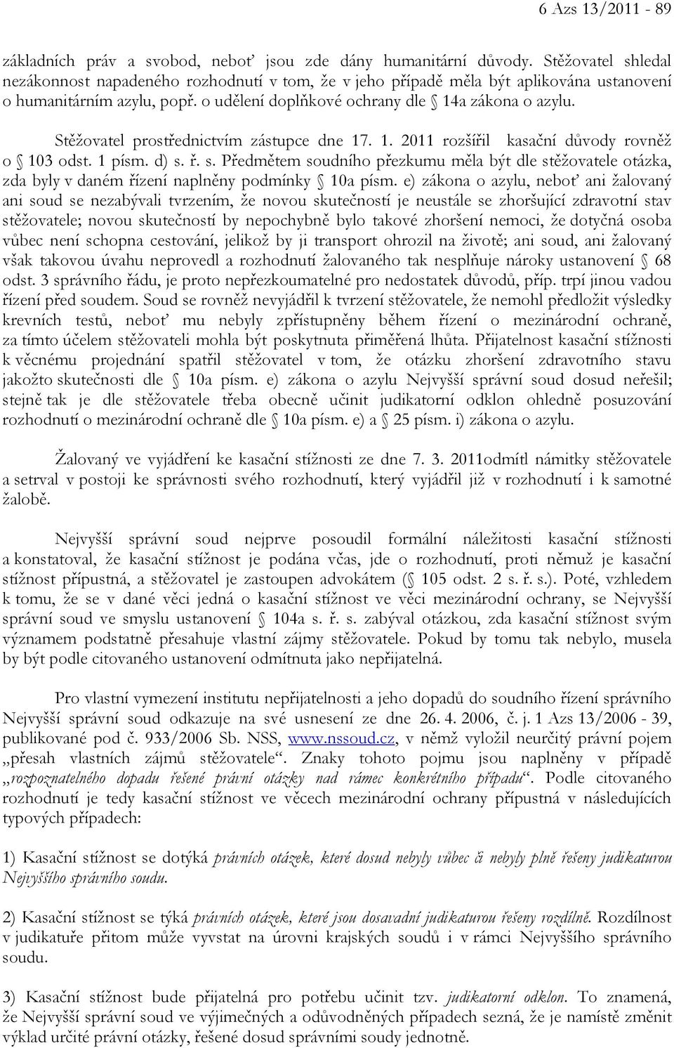 Stěžovatel prostřednictvím zástupce dne 17. 1. 2011 rozšířil kasační důvody rovněž o 103 odst. 1 písm. d) s.
