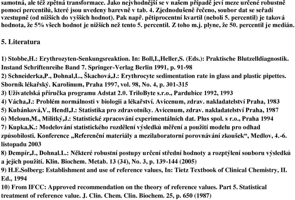 percentil. Z toho m.j. plyne, že 50. percentil je medián. 5. Literatura 1) Stobbe,H.: Erythrozyten-Senkungsreaktion. In: Boll,I.,Heller,S. (Eds.): Praktische Blutzelldiagnostik.