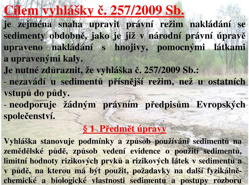 Je nutné zdůraznit, že vyhláška č. 257/2009 Sb.: - nezavádí u sedimentů přísnější režim, než u ostatních vstupů do půdy.