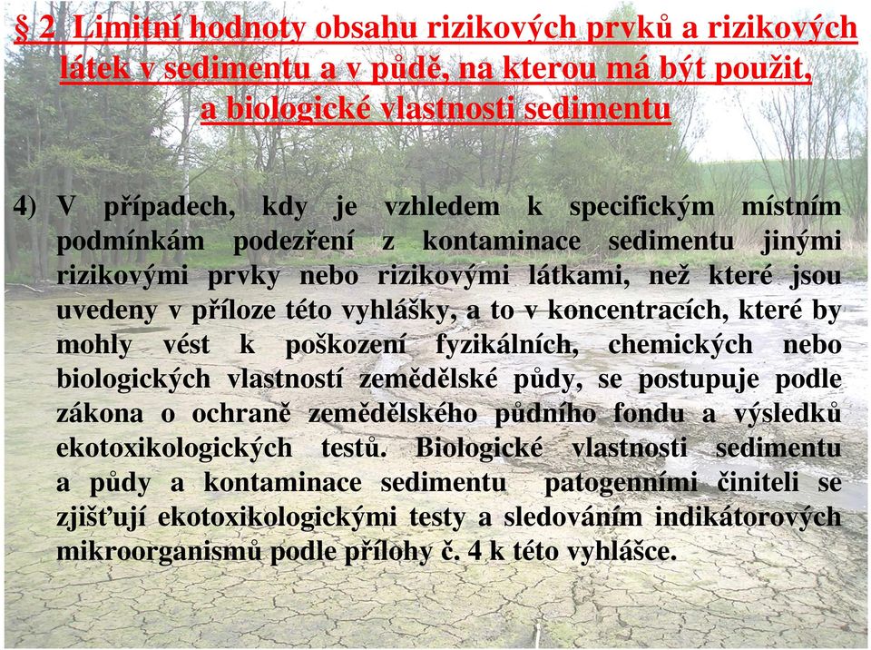 vést k poškození fyzikálních, chemických nebo biologických vlastností zemědělské půdy, se postupuje podle zákona o ochraně zemědělského půdního fondu a výsledků ekotoxikologických testů.