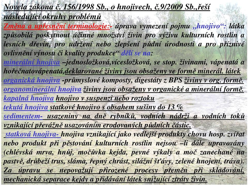 udržení nebo zlepšení půdní úrodnosti a pro příznivé ovlivnění výnosu či kvality produkce dělí se na: minerální hnojiva jednosložková,vícesložková, se stop.