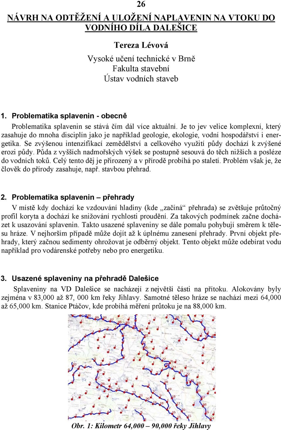 Je to jev velice komplexní, který zasahuje do mnoha disciplín jako je například geologie, ekologie, vodní hospodářství i energetika.