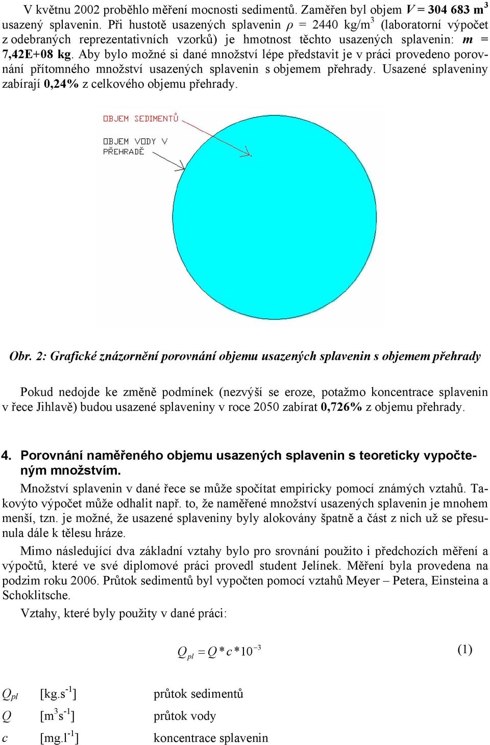 Aby bylo možné si dané množství lépe představit je v práci provedeno porovnání přítomného množství usazených splavenin s objemem přehrady.