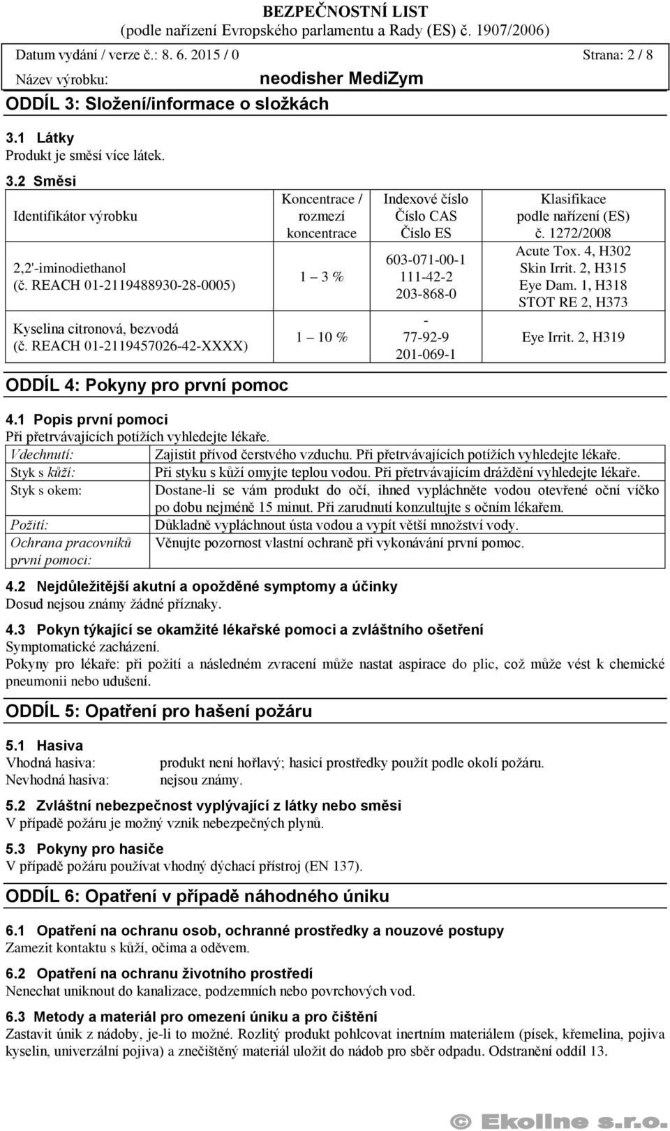 REACH 01-2119457026-42-XXXX) Koncentrace / rozmezí koncentrace 1 3 % 1 10 % Indexové číslo Číslo CAS Číslo ES 603-071-00-1 111-42-2 203-868-0-77-92-9 201-069-1 Klasifikace podle nařízení (ES) č.