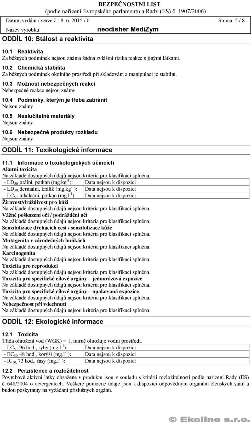 ODDÍL 11: Toxikologické informace 11.1 Informace o toxikologických účincích Akutní toxicita - LD 50, orální, potkan (mg.kg -1 ): - LD 50, dermální, králík (mg.kg -1 ): - LC 50, inhalační, potkan (mg.