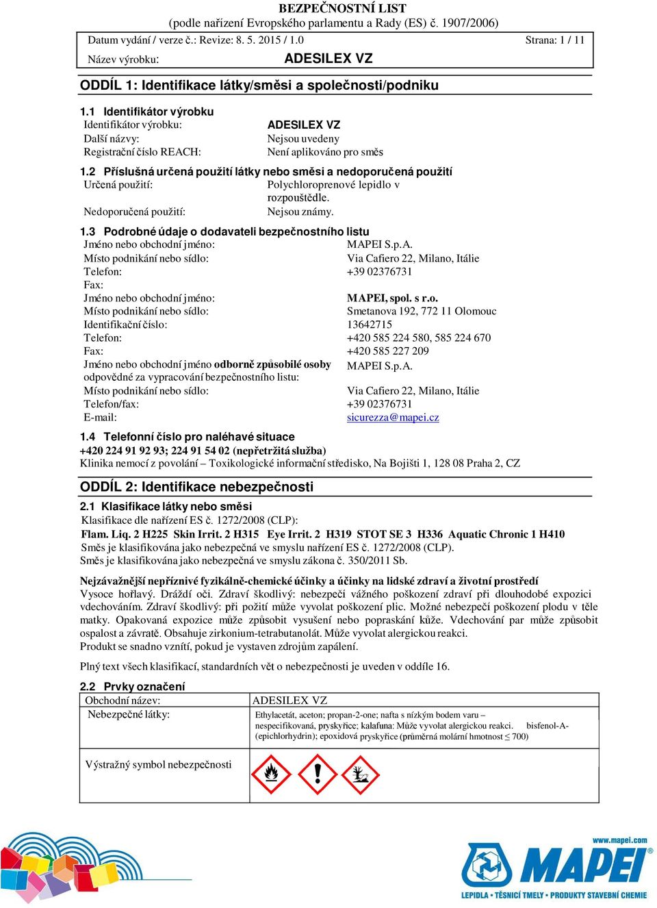 2 Příslušná určená použití látky nebo směsi a nedoporučená použití Určená použití: Polychloroprenové lepidlo v rozpouštědle. Nedoporučená použití: Nejsou známy. 1.