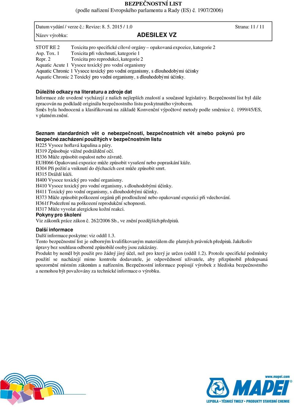 vodní organismy, s dlouhodobými účinky. Důležité odkazy na literaturu a zdroje dat Informace zde uvedené vycházejí z našich nejlepších znalostí a současné legislativy.