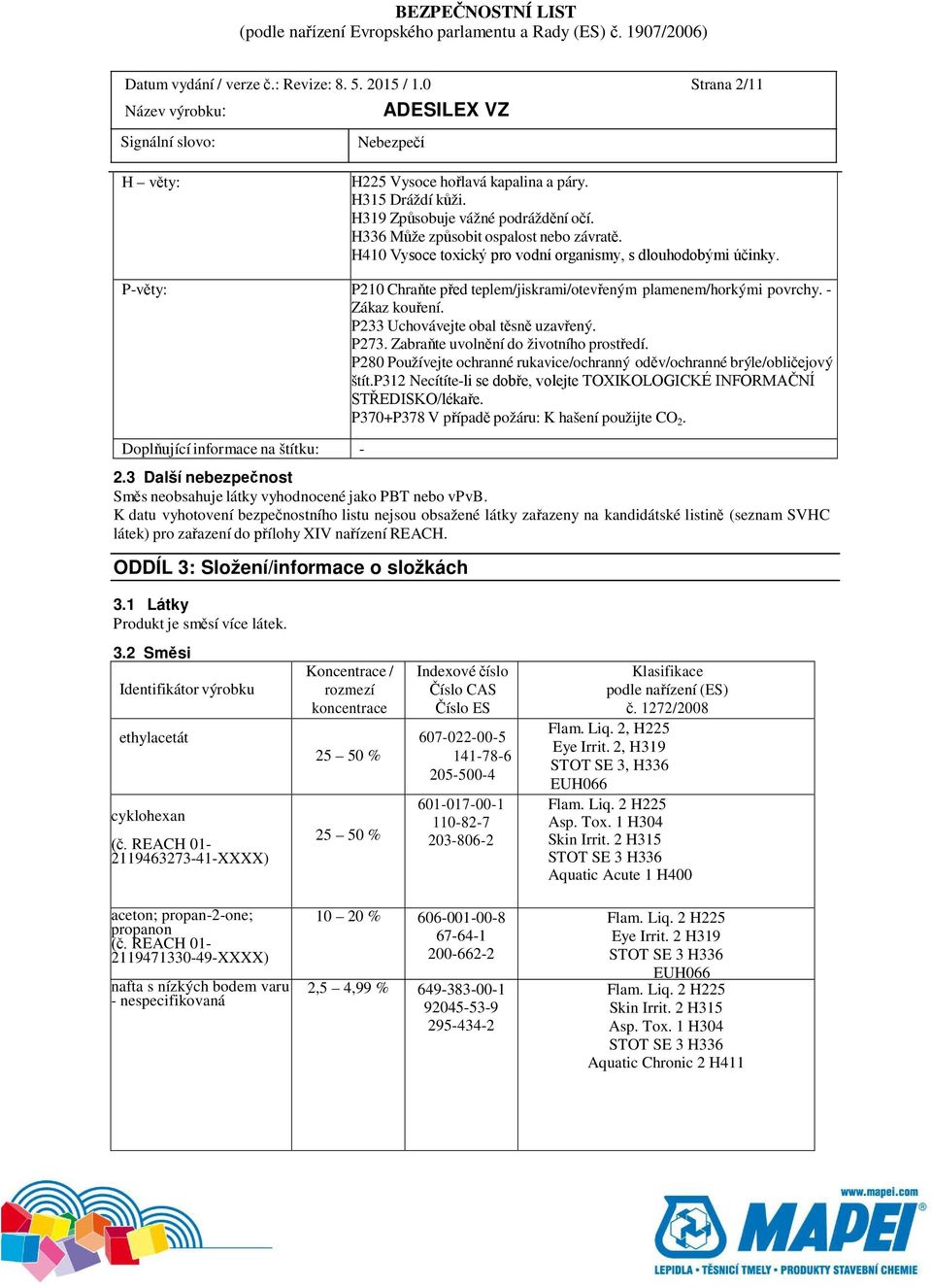 P233 Uchovávejte obal těsně uzavřený. P273. Zabraňte uvolnění do životního prostředí. P280 Používejte ochranné rukavice/ochranný oděv/ochranné brýle/obličejový štít.