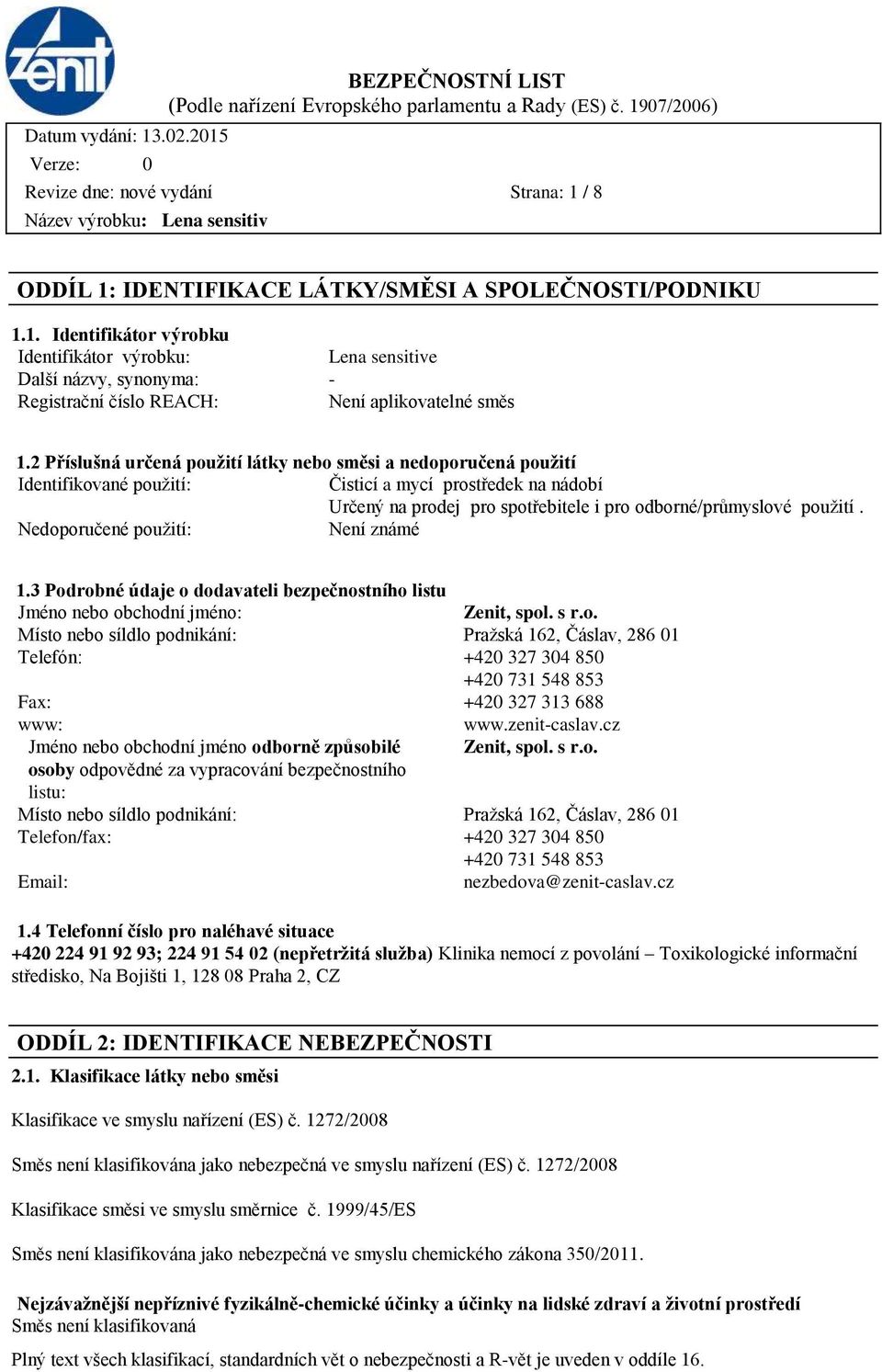 Nedoporučené použití: Není známé 1.3 Podrobné údaje o dodavateli bezpečnostního listu Jméno nebo obchodní jméno: Zenit, spol. s r.o. Místo nebo síldlo podnikání: Pražská 162, Čáslav, 286 01 Telefón: +420 327 304 850 +420 731 548 853 Fax: +420 327 313 688 www: www.