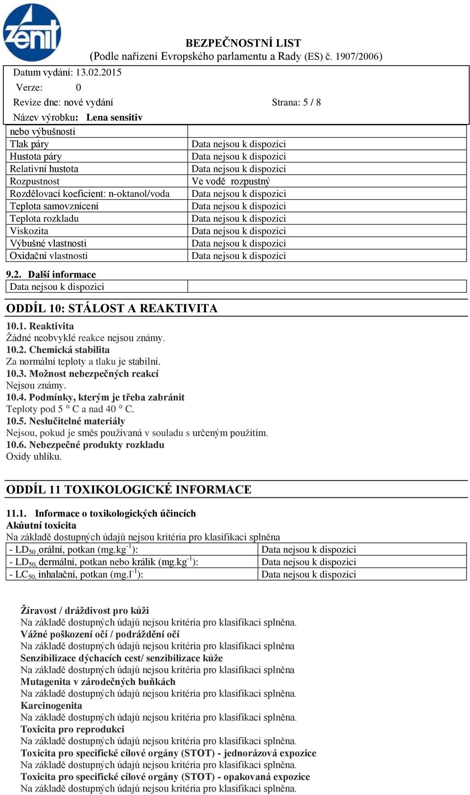 10.3. Možnost nebezpečných reakcí Nejsou známy. 10.4. Podmínky, kterým je třeba zabránit Teploty pod 5 C a nad 40 C. 10.5. Neslučitelné materiály Nejsou, pokud je směs používaná v souladu s určeným použitím.