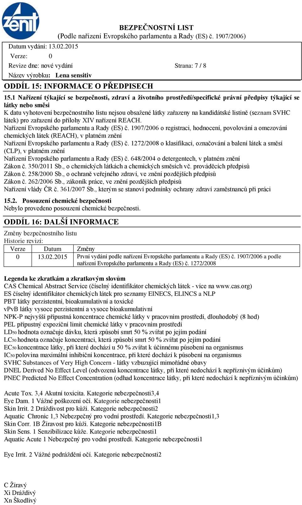 kandidátské listině (seznam SVHC látek) pro zařazení do přílohy XIV nařízení REACH. Nařízení Evropského parlamentu a Rady (ES) č.