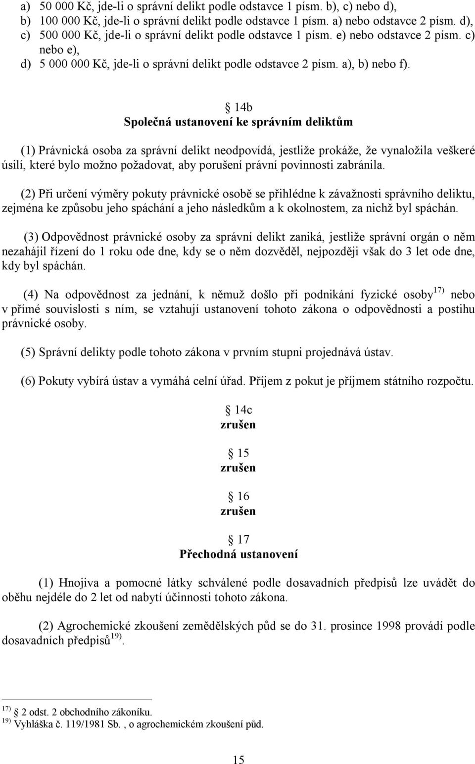 14b Společná ustanovení ke správním deliktům (1) Právnická osoba za správní delikt neodpovídá, jestliže prokáže, že vynaložila veškeré úsilí, které bylo možno požadovat, aby porušení právní