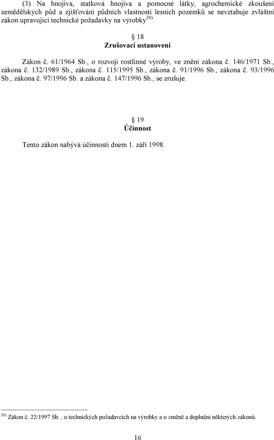 , zákona č. 132/1989 Sb., zákona č. 115/1995 Sb., zákona č. 91/1996 Sb., zákona č. 93/1996 Sb., zákona č. 97/1996 Sb. a zákona č. 147/1996 Sb., se zrušuje.