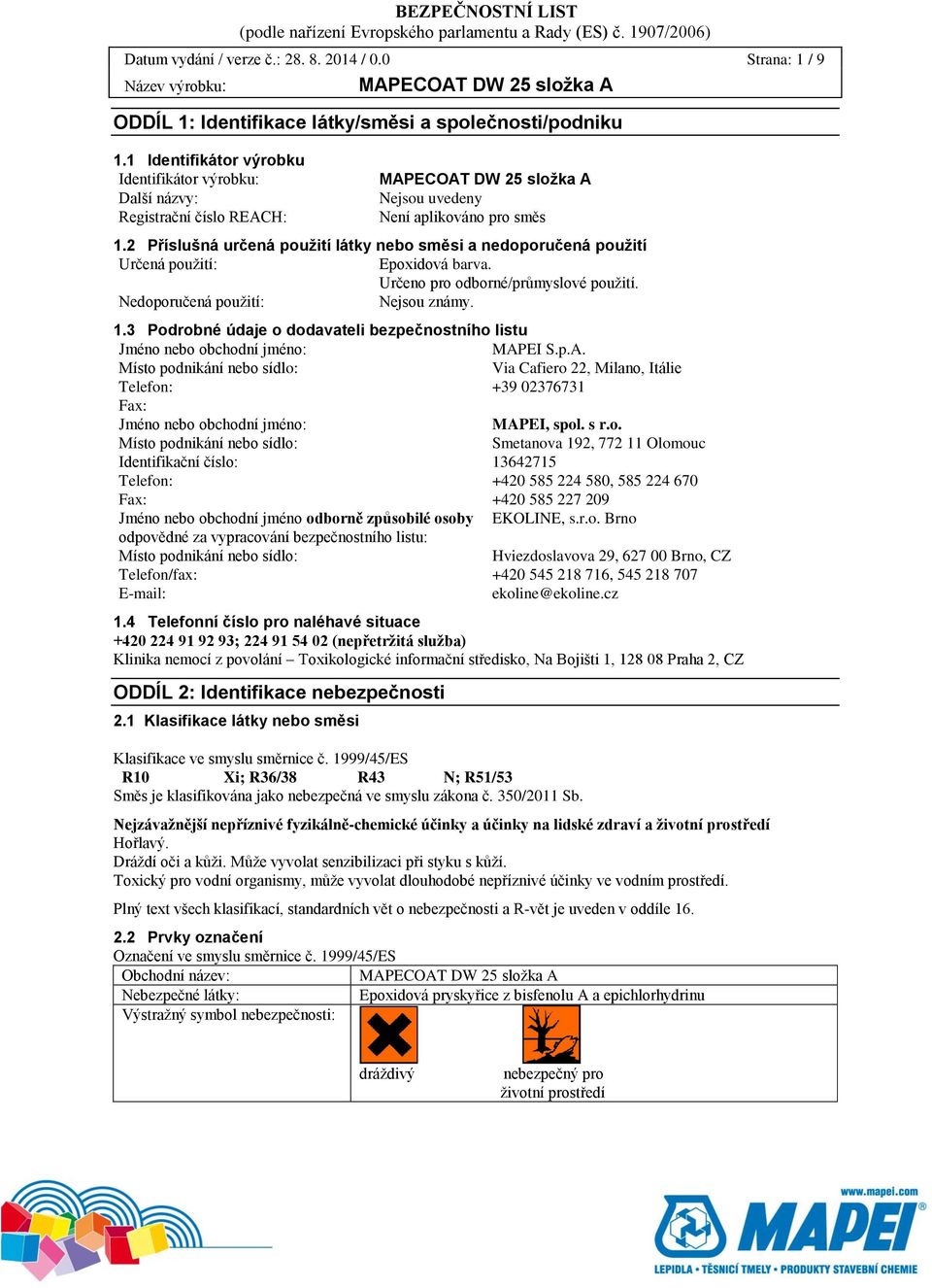 2 Příslušná určená použití látky nebo směsi a nedoporučená použití Určená použití: Epoxidová barva. Určeno pro odborné/průmyslové použití. Nedoporučená použití: Nejsou známy. 1.