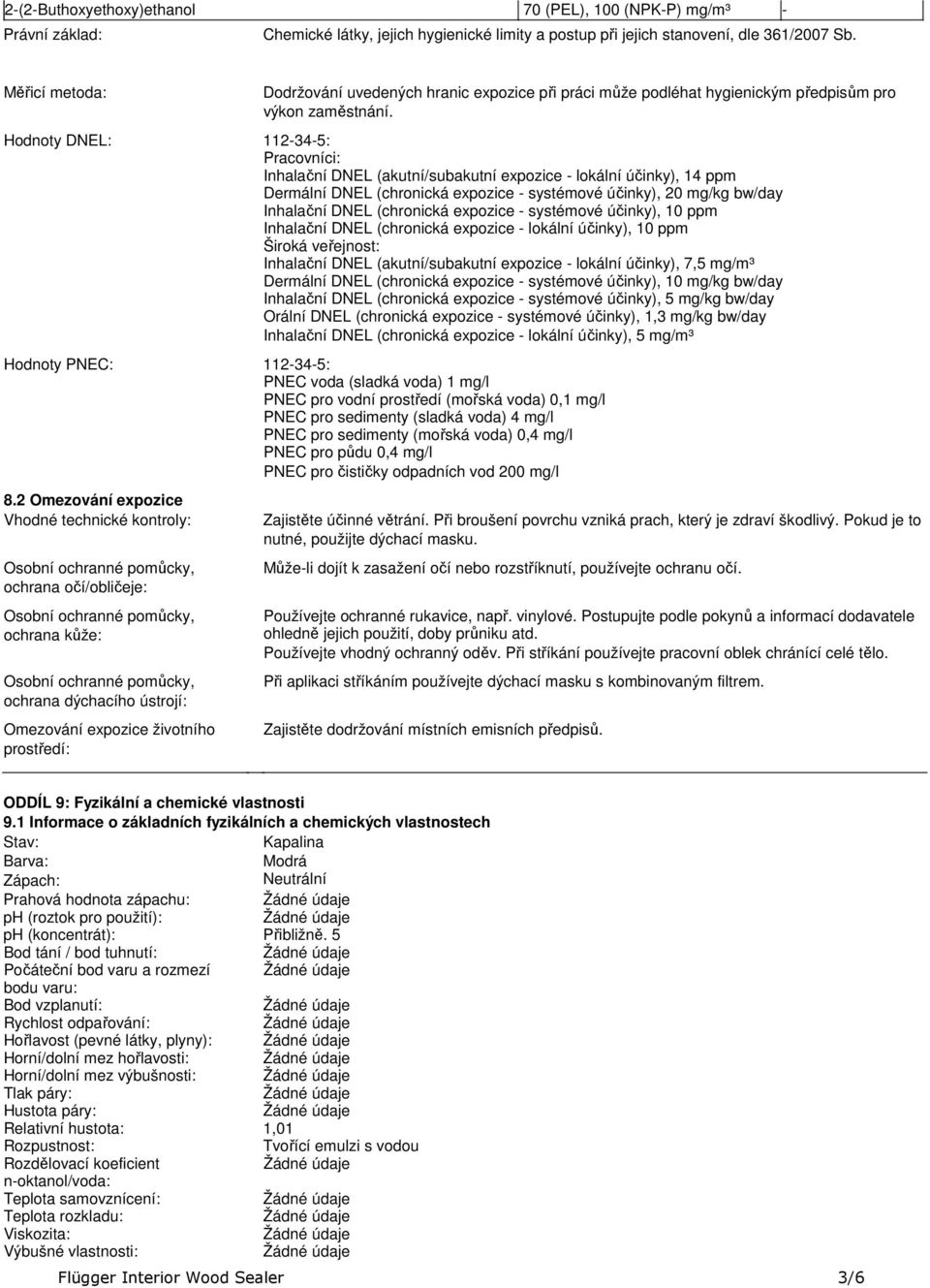Hodnoty DNEL: 112345: Pracovníci: Inhalační DNEL (akutní/subakutní expozice lokální účinky), 14 ppm Dermální DNEL (chronická expozice systémové účinky), 20 mg/kg bw/day Inhalační DNEL (chronická