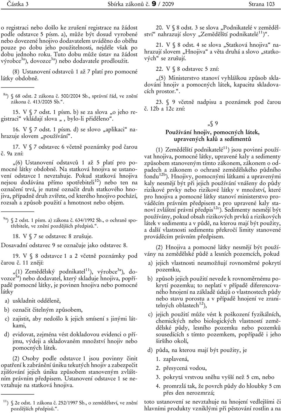 Tuto dobu může ústav na žádost výrobce 3a ), dovozce 3a ) nebo dodavatele prodloužit. (8) Ustanovení odstavců 1 až 7 platí pro pomocné látky obdobně. 8a ) 68 odst. 2 zákona č. 500/2004 Sb.
