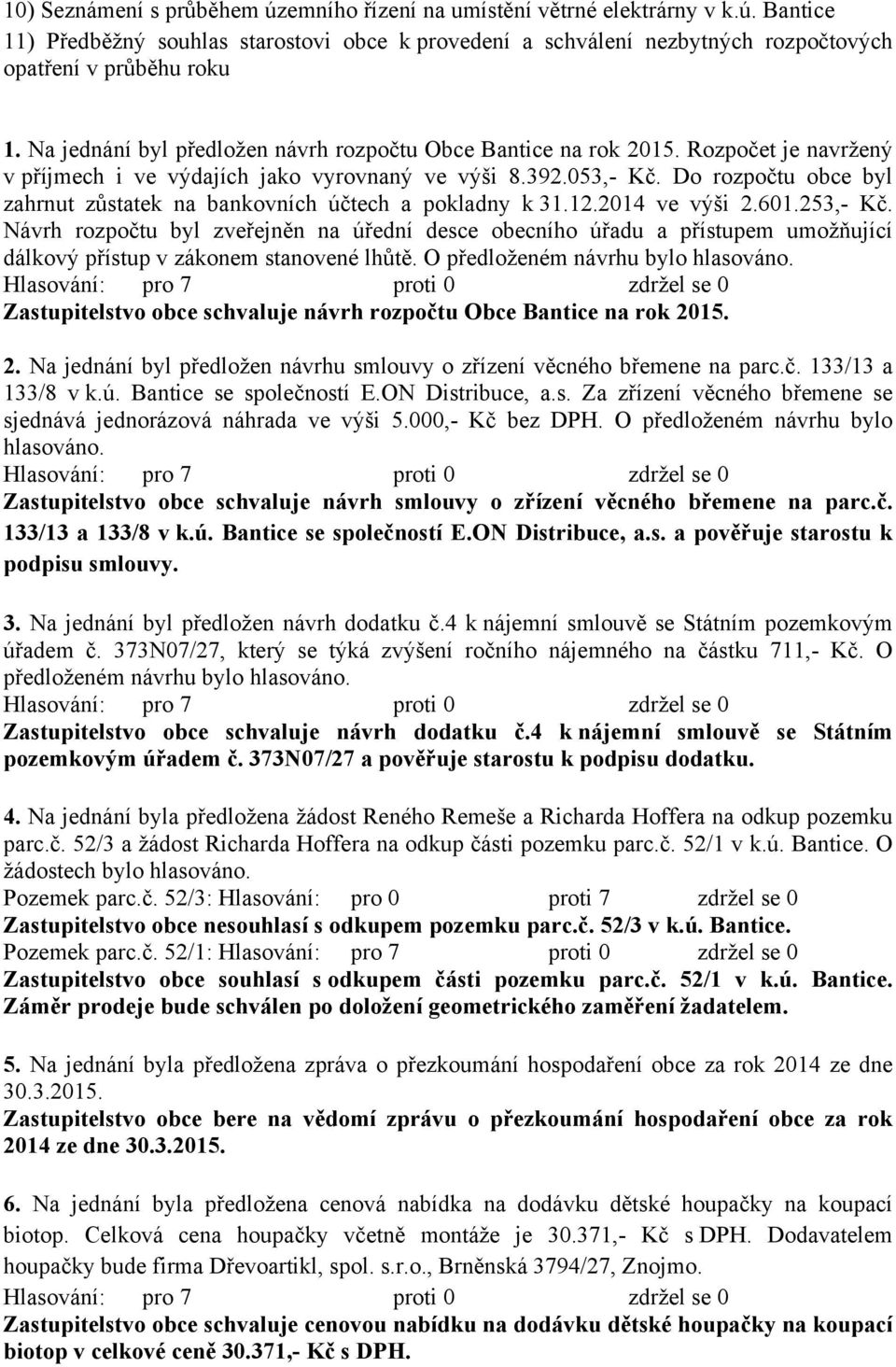 Do rozpočtu obce byl zahrnut zůstatek na bankovních účtech a pokladny k 31.12.2014 ve výši 2.601.253,- Kč.