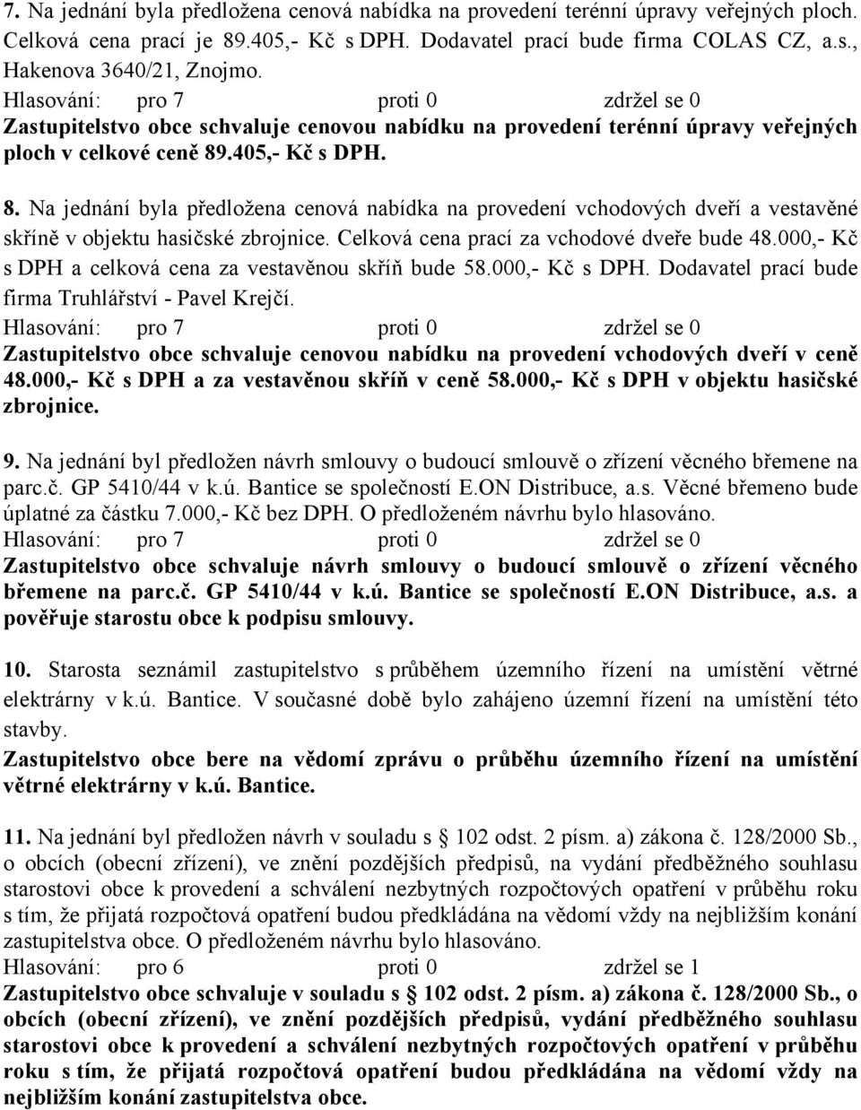 .405,- Kč s DPH. 8. Na jednání byla předložena cenová nabídka na provedení vchodových dveří a vestavěné skříně v objektu hasičské zbrojnice. Celková cena prací za vchodové dveře bude 48.