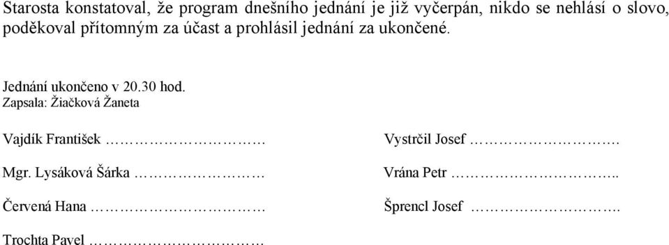 Jednání ukončeno v 20.30 hod. Zapsala: Žiačková Žaneta Vajdík František Mgr.