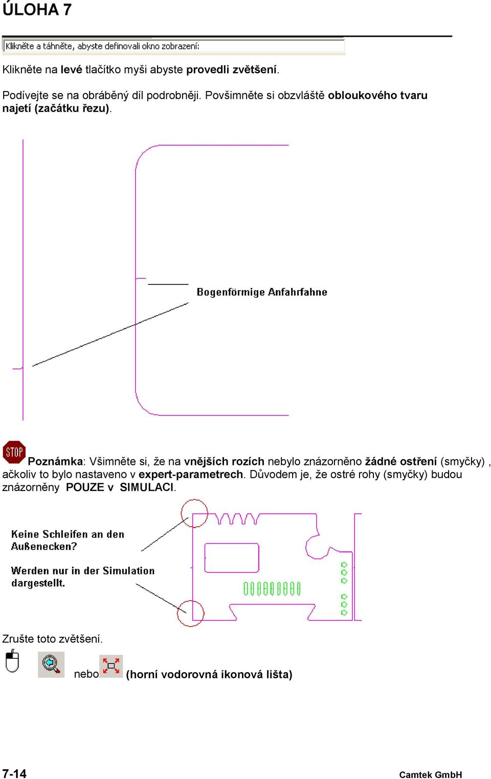 Poznámka: Všimněte si, že na vnějších rozích nebylo znázorněno žádné ostření (smyčky), ačkoliv to bylo