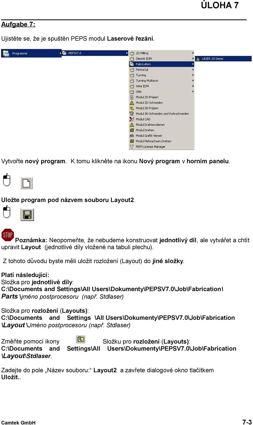Z tohoto důvodu byste měli uložit rozložení (Layout) do jiné složky. Platí následující: Složka pro jednotlivé díly: C:\Documents and Settings\All Users\Dokumenty\PEPSV7.