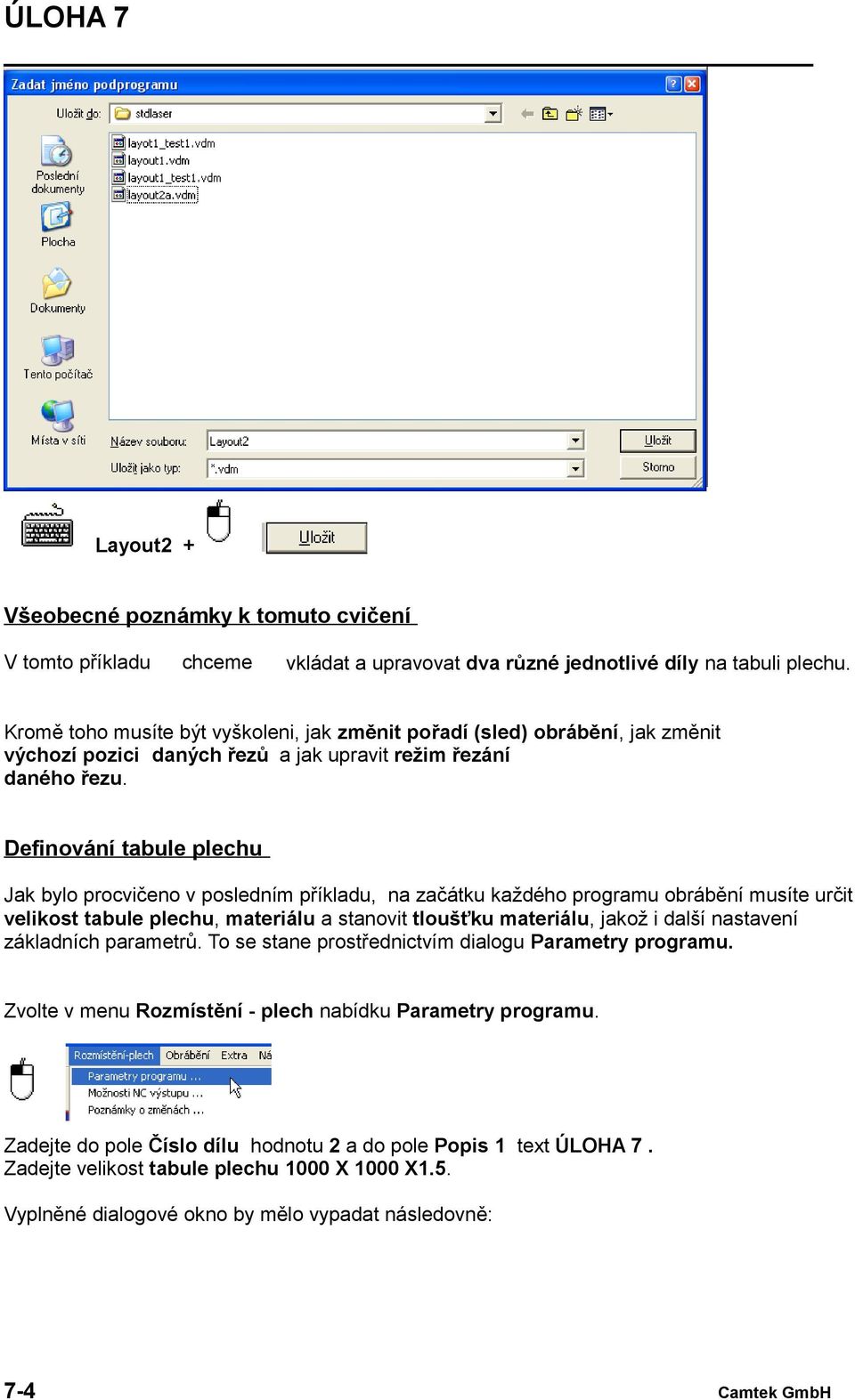 Definování tabule plechu Jak bylo procvičeno v posledním příkladu, na začátku každého programu obrábění musíte určit velikost tabule plechu, materiálu a stanovit tloušťku materiálu, jakož i další