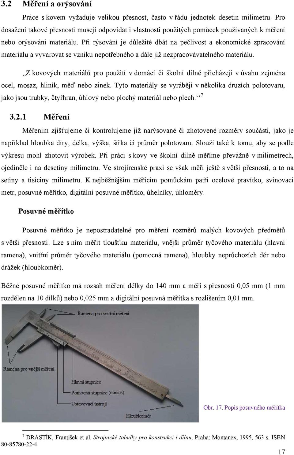 Při rýsování je důležité dbát na pečlivost a ekonomické zpracování materiálu a vyvarovat se vzniku nepotřebného a dále již nezpracovávatelného materiálu.